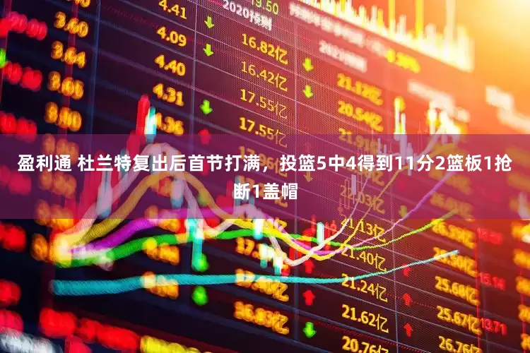 盈利通 杜兰特复出后首节打满，投篮5中4得到11分2篮板1抢断1盖帽